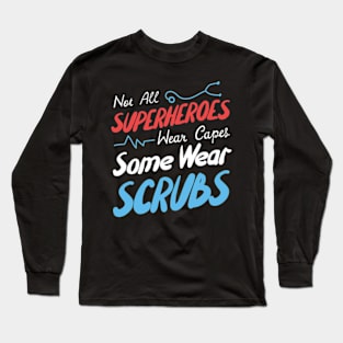 Not All Superheroes Wear Capes Some Wear Scrubs Long Sleeve T-Shirt